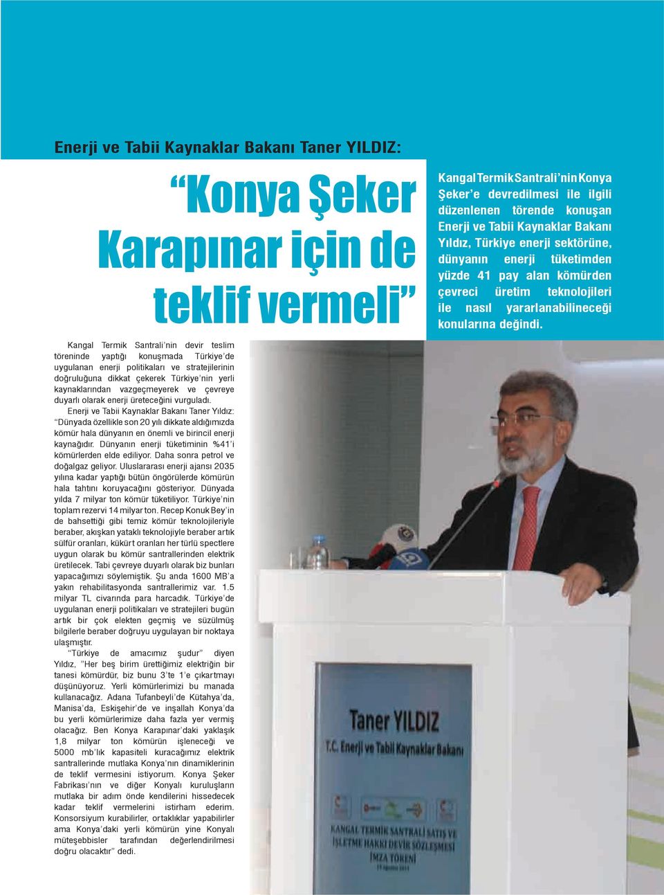 Kangal Termik Santrali nin devir teslim töreninde yaptığı konuşmada Türkiye de uygulanan enerji politikaları ve stratejilerinin doğruluğuna dikkat çekerek Türkiye nin yerli kaynaklarından