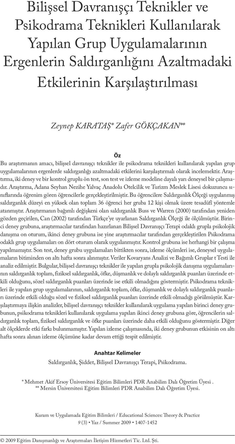 GÖKÇAKAN** Öz Bu araştırmanın amacı, bilişsel davranışçı teknikler ile psikodrama teknikleri kullanılarak yapılan grup uygulamalarının ergenlerde saldırganlığı azaltmadaki etkilerini karşılaştırmalı