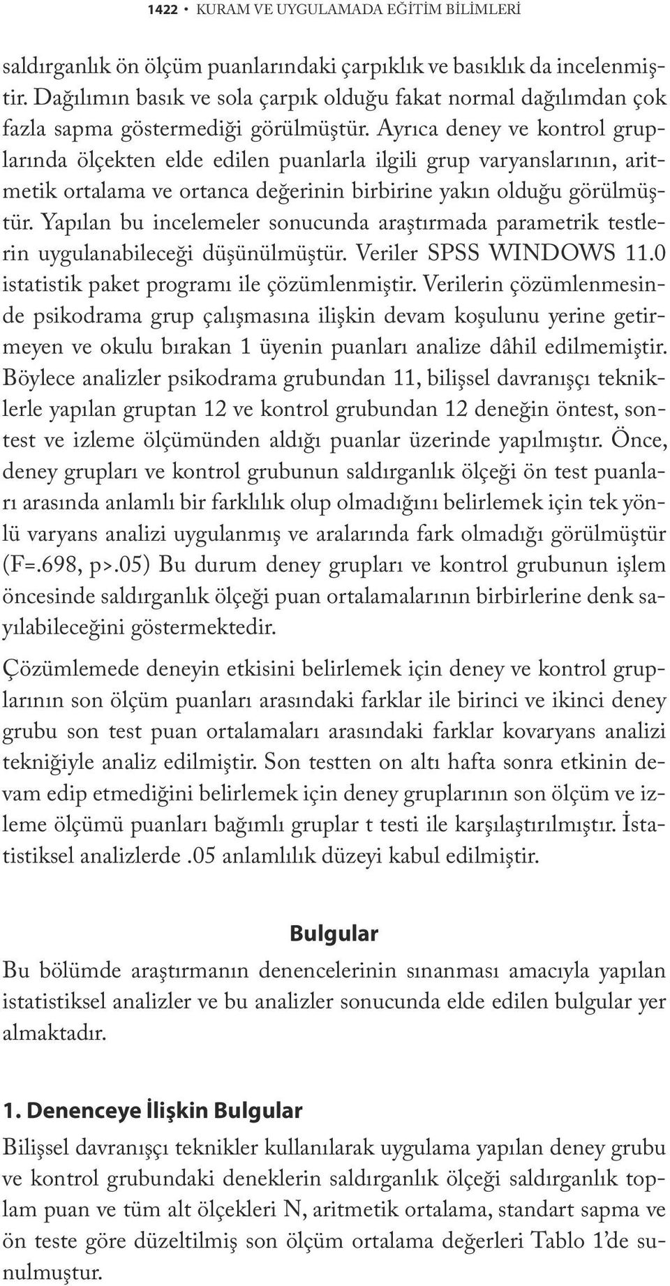 Ayrıca deney ve kontrol gruplarında ölçekten elde edilen puanlarla ilgili grup varyanslarının, aritmetik ortalama ve ortanca değerinin birbirine yakın olduğu görülmüştür.