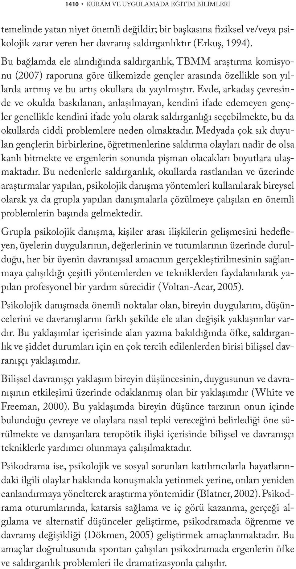 Evde, arkadaş çevresinde ve okulda baskılanan, anlaşılmayan, kendini ifade edemeyen gençler genellikle kendini ifade yolu olarak saldırganlığı seçebilmekte, bu da okullarda ciddi problemlere neden