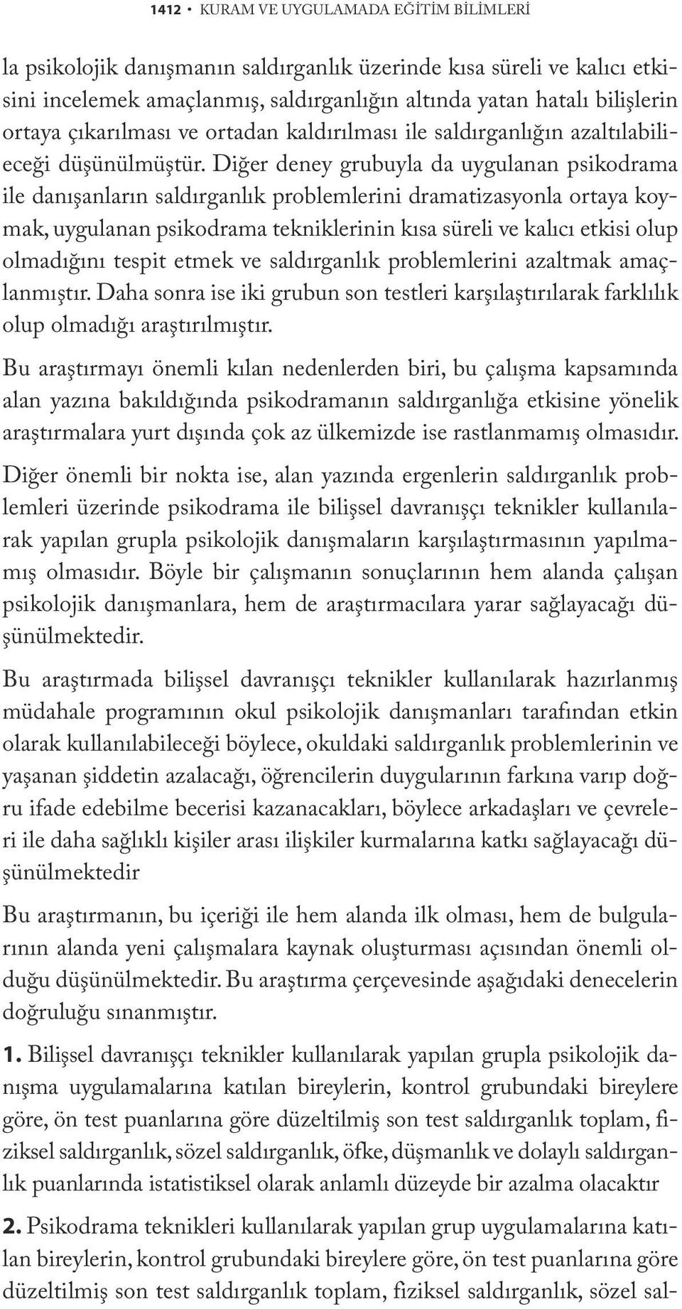 Diğer deney grubuyla da uygulanan psikodrama ile danışanların saldırganlık problemlerini dramatizasyonla ortaya koymak, uygulanan psikodrama tekniklerinin kısa süreli ve kalıcı etkisi olup olmadığını