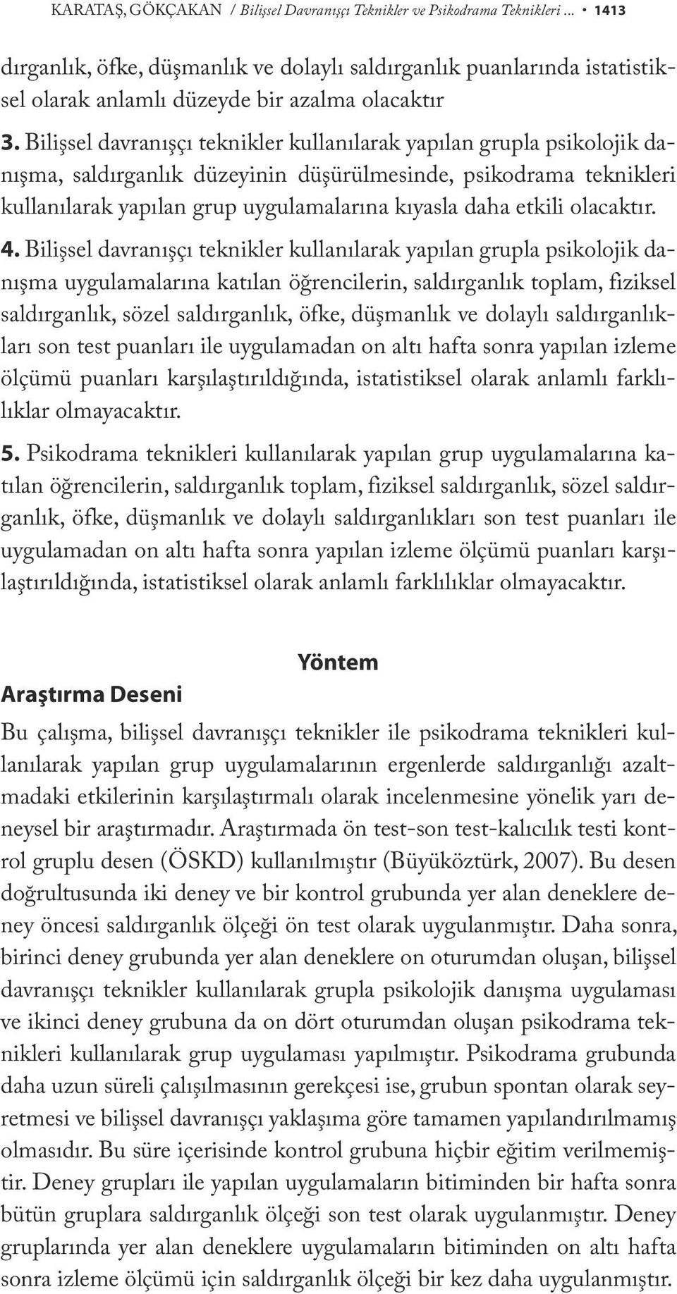 Bilişsel davranışçı teknikler kullanılarak yapılan grupla psikolojik danışma, saldırganlık düzeyinin düşürülmesinde, psikodrama teknikleri kullanılarak yapılan grup uygulamalarına kıyasla daha etkili