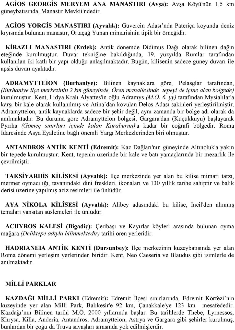 KĠRAZLI MANASTIRI (Erdek): Antik dönemde Didimus Dağı olarak bilinen dağın eteğinde kurulmuģtur. Duvar tekniğine bakıldığında, 19.