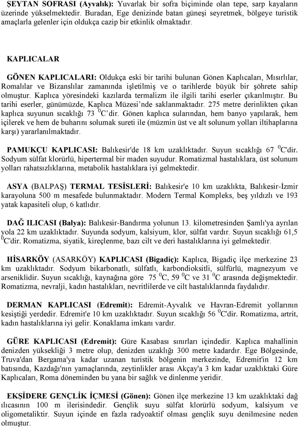 KAPLICALAR GÖNEN KAPLICALARI: Oldukça eski bir tarihi bulunan Gönen Kaplıcaları, Mısırlılar, Romalılar ve Bizanslılar zamanında iģletilmiģ ve o tarihlerde büyük bir Ģöhrete sahip olmuģtur.