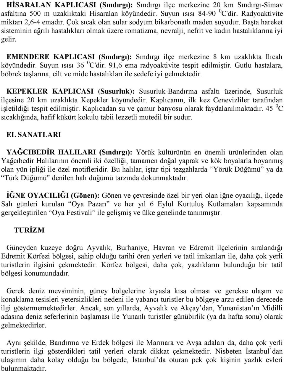 EMENDERE KAPLICASI (Sındırgı): Sındırgı ilçe merkezine 8 km uzaklıkta Ilıcalı köyündedir. Suyun ısısı 36 0 C'dir. 91,6 ema radyoaktivite tespit edilmiģtir.