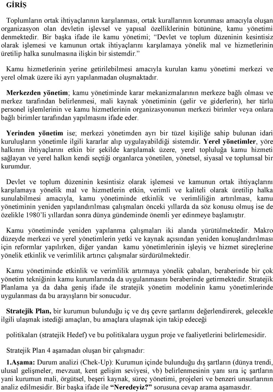 sistemdir. Kamu hizmetlerinin yerine getirilebilmesi amacıyla kurulan kamu yönetimi merkezi ve yerel olmak üzere iki ayrı yapılanmadan oluģmaktadır.