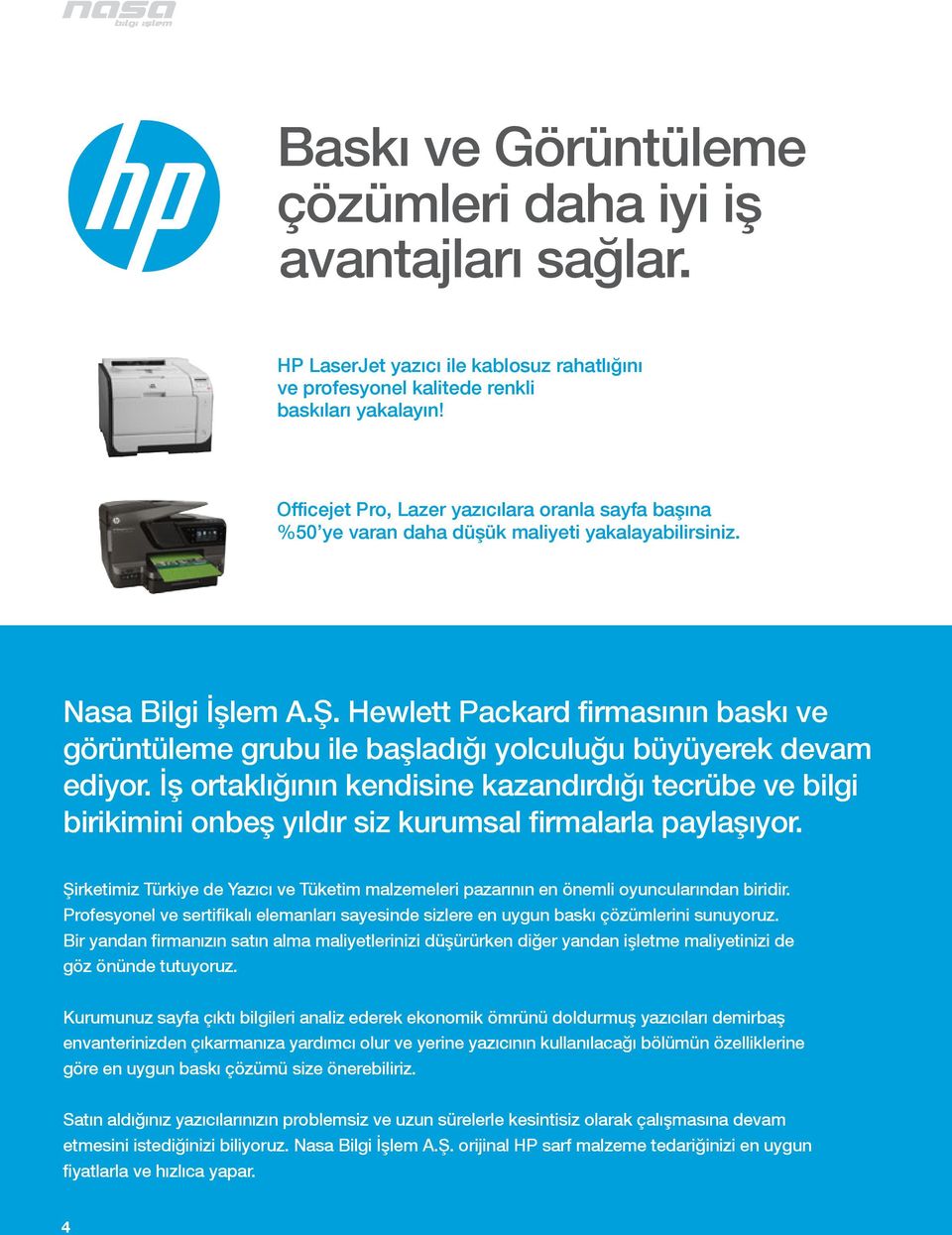 Hewlett Packard firmasının baskı ve görüntüleme grubu ile başladığı yolculuğu büyüyerek devam ediyor.