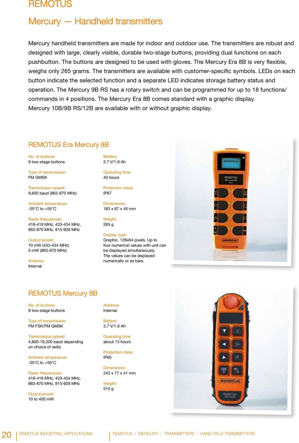 The Mercury Era 8B is very flexible, weighs only 265 grams. The transmitters are available with customer-specific symbols.