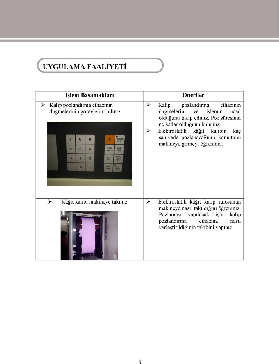 Elektrostatik kâğıt kalıbın kaç saniyede pozlanacağının komutunu makineye girmeyi öğreniniz. Kâğıt kalıbı makineye takınız.