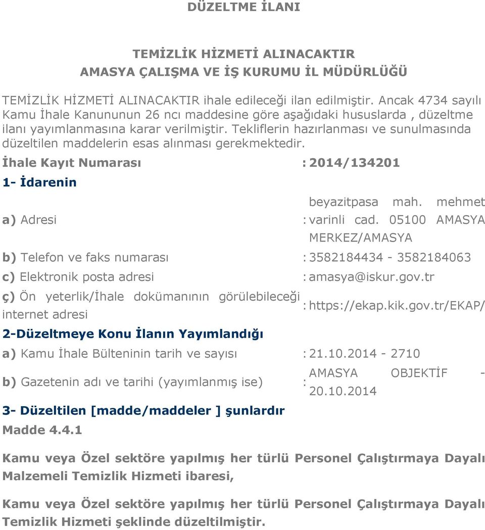 Tekliflerin hazırlanması ve sunulmasında düzeltilen maddelerin esas alınması gerekmektedir. İhale Kayıt Numarası : 2014/134201 1- İdarenin beyazitpasa mah. mehmet a) Adresi : varinli cad.