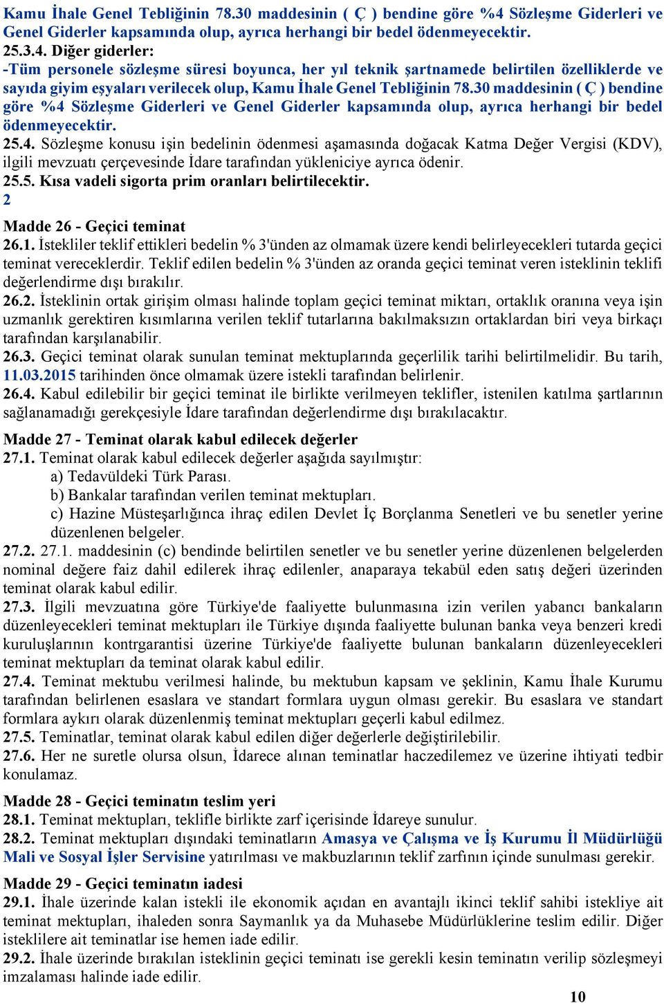 Diğer giderler: -Tüm personele sözleşme süresi boyunca, her yıl teknik şartnamede belirtilen özelliklerde ve sayıda giyim eşyaları verilecek olup, Sözleşme Giderleri ve Genel Giderler kapsamında