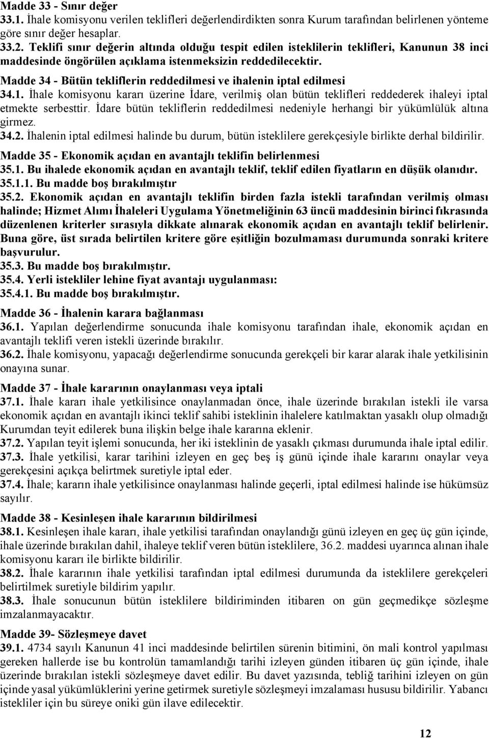 Madde 34 - Bütün tekliflerin reddedilmesi ve ihalenin iptal edilmesi 34.1. İhale komisyonu kararı üzerine İdare, verilmiş olan bütün teklifleri reddederek ihaleyi iptal etmekte serbesttir.