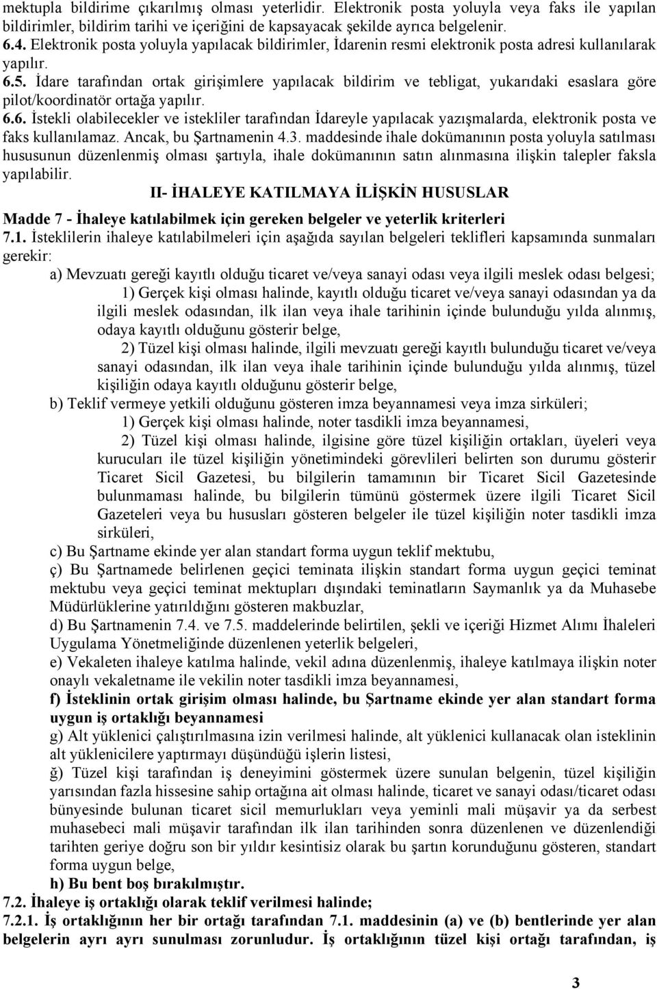 İdare tarafından ortak girişimlere yapılacak bildirim ve tebligat, yukarıdaki esaslara göre pilot/koordinatör ortağa yapılır. 6.