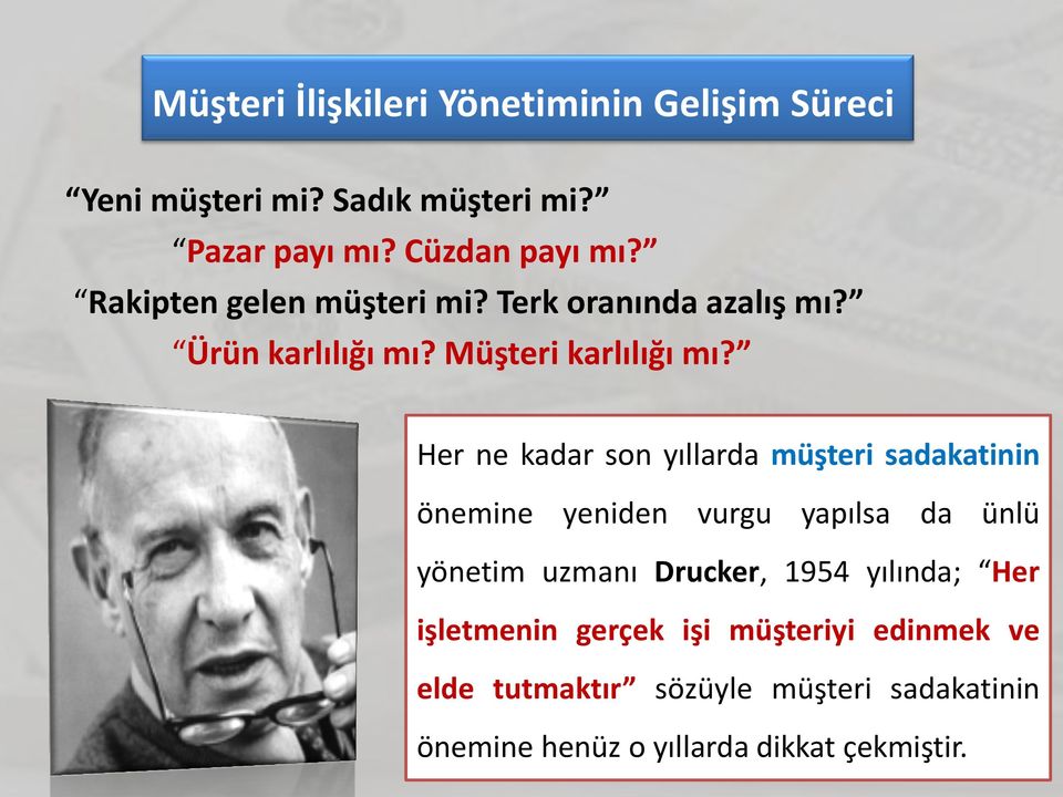 Her ne kadar son yıllarda müşteri sadakatinin önemine yeniden vurgu yapılsa da ünlü yönetim uzmanı Drucker, 1954