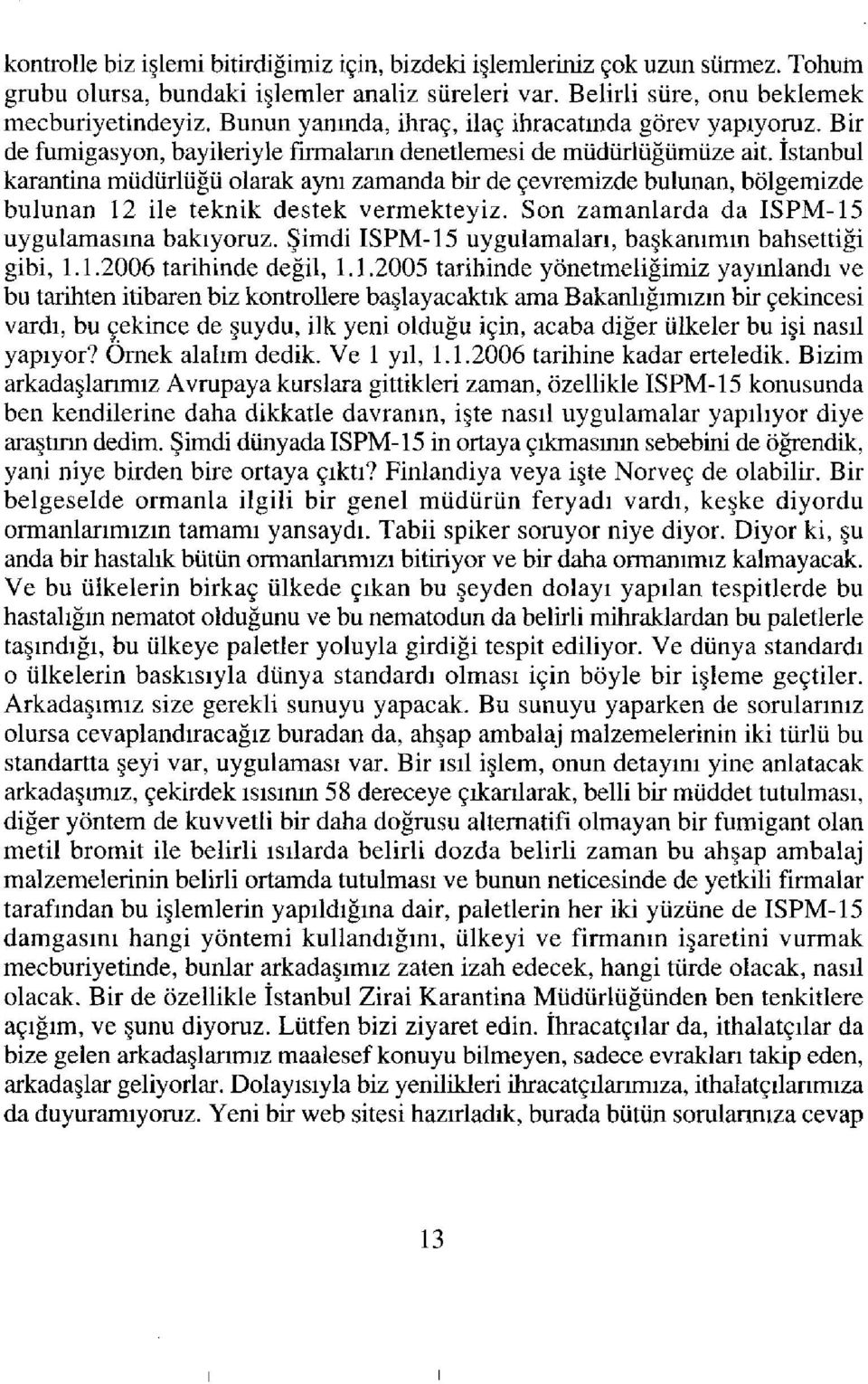 İstanbul karantina müdürlüğü olarak aynı zamanda bir de çevremizde bulunan, bölgemizde bulunan 12 ile teknik destek vermekteyiz. Son zamanlarda da ISPM-15 uygulamasına bakıyoruz.