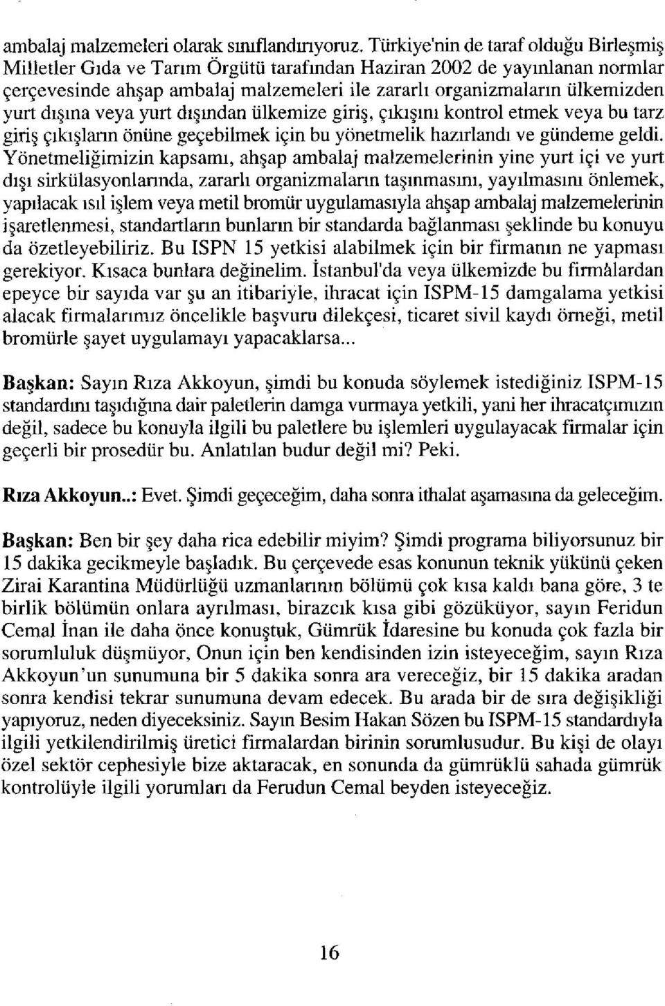 dışına veya yurt dışından ülkemize giriş, çıkışını kontrol etmek veya bu tarz giriş çıkışların önüne geçebilmek için bu yönetmelik hazırlandı ve gündeme geldi.