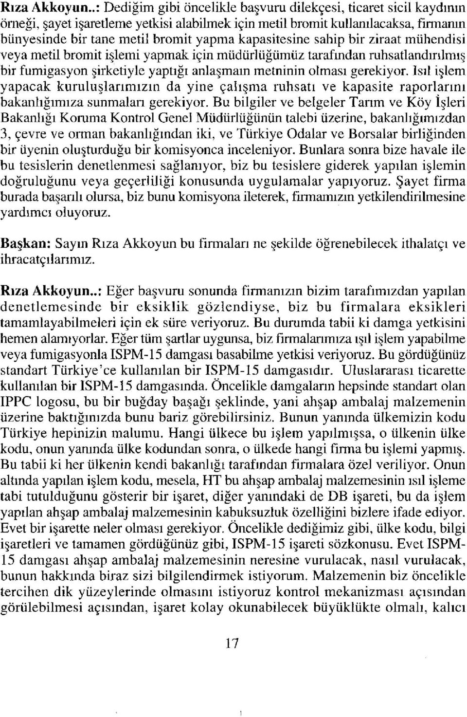 kapasitesine sahip bir ziraat mühendisi veya metil bromit işlemi yapmak için müdürlüğümüz tarafından ruhsatlandırılmış bir fumigasyon şirketiyle yaptığı anlaşmam metninin olması gerekiyor.