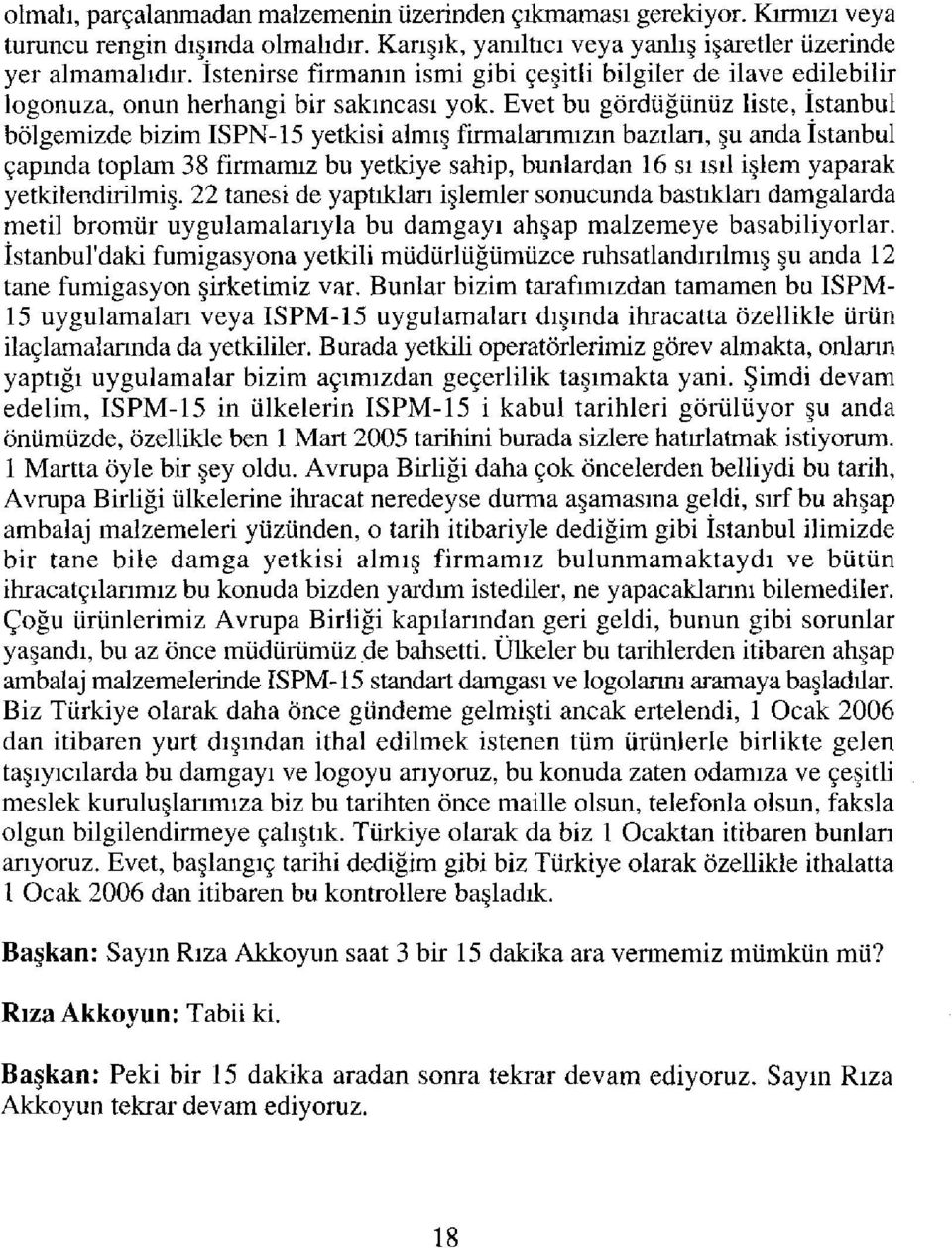 Evet bu gördüğünüz liste, İstanbul bölgemizde bizim ISPN-15 yetkisi almış firmalarımızın bazıları, şu anda İstanbul çapında toplam 38 firmamız bu yetkiye sahip, bunlardan 16 sı ısıl işlem yaparak