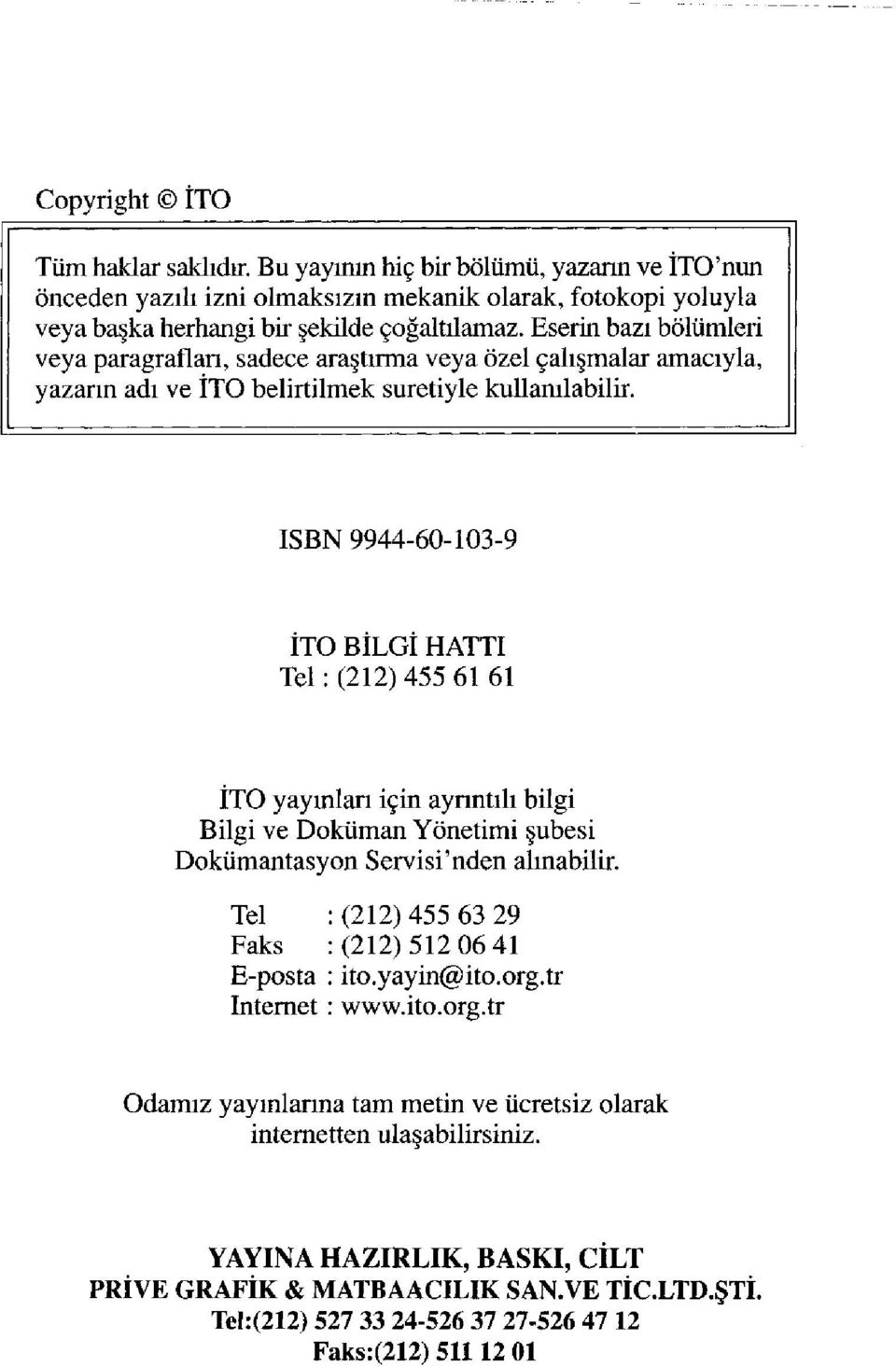 ISBN 9944-60-103-9 İTO BİLGİ HATTI Tel : (212) 455 61 61 İTO yayınları için ayrıntılı bilgi Bilgi ve Doküman Yönetimi şubesi Dokümantasyon Servisi'nden alınabilir.