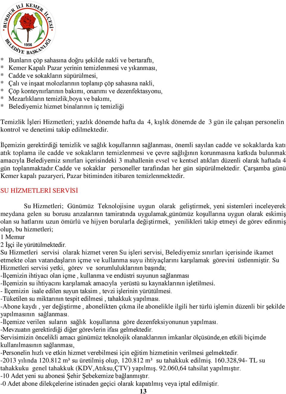 dönemde hafta da 4, kışlık dönemde de 3 gün ile çalışan personelin kontrol ve denetimi takip edilmektedir.