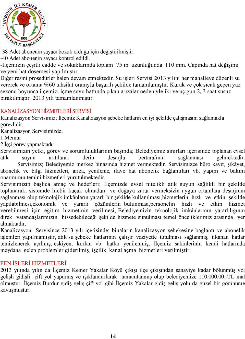 Su işleri Servisi 2013 yılını her mahalleye düzenli su vererek ve ortama %60 tahsilat oranıyla başarılı şekilde tamamlamıştır.