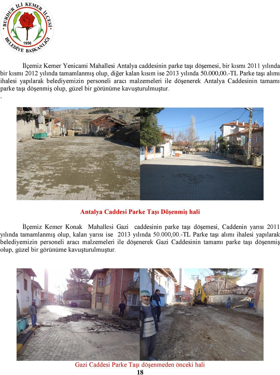 . Antalya Caddesi Parke Taşı Döşenmiş hali İlçemiz Kemer Konak Mahallesi Gazi caddesinin parke taşı döşemesi, Caddenin yarısı 2011 yılında tamamlanmış olup, kalan yarısı ise 2013 yılında 50.000,00.