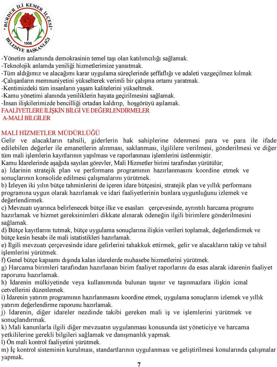 -Kentimizdeki tüm insanların yaşam kalitelerini yükseltmek. -Kamu yönetimi alanında yeniliklerin hayata geçirilmesini sağlamak. -İnsan ilişkilerimizde bencilliği ortadan kaldırıp, hoşgörüyü aşılamak.