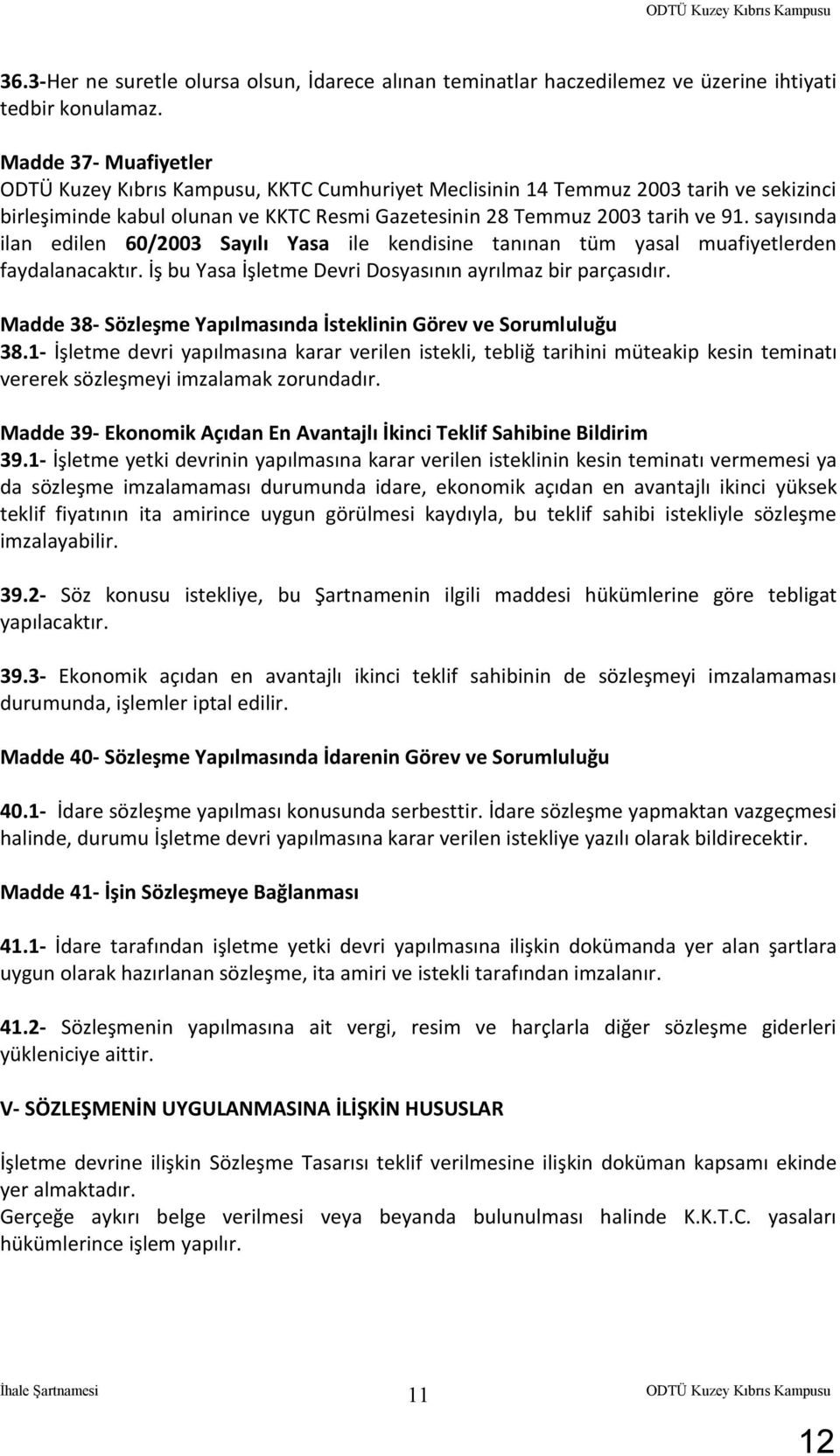 sayısında ilan edilen 60/2003 Sayılı Yasa ile kendisine tanınan tüm yasal muafiyetlerden faydalanacaktır. İş bu Yasa İşletme Devri Dosyasının ayrılmaz bir parçasıdır.