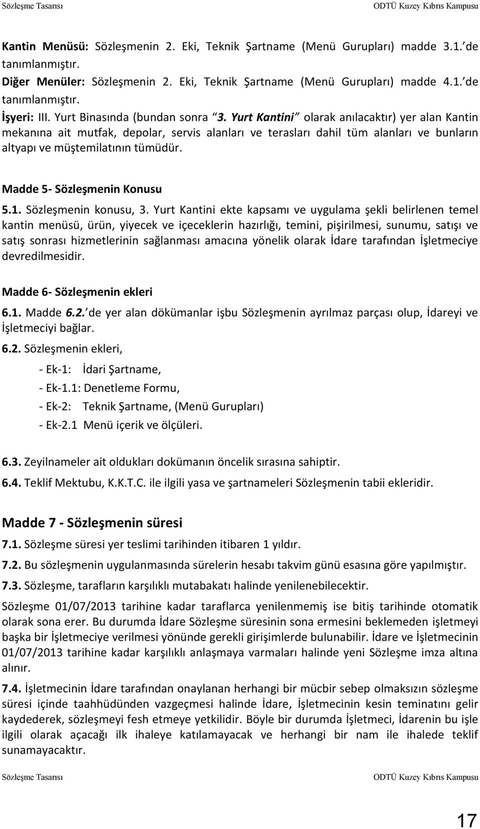 Yurt Kantini olarak anılacaktır) yer alan Kantin mekanına ait mutfak, depolar, servis alanları ve terasları dahil tüm alanları ve bunların altyapı ve müştemilatının tümüdür.