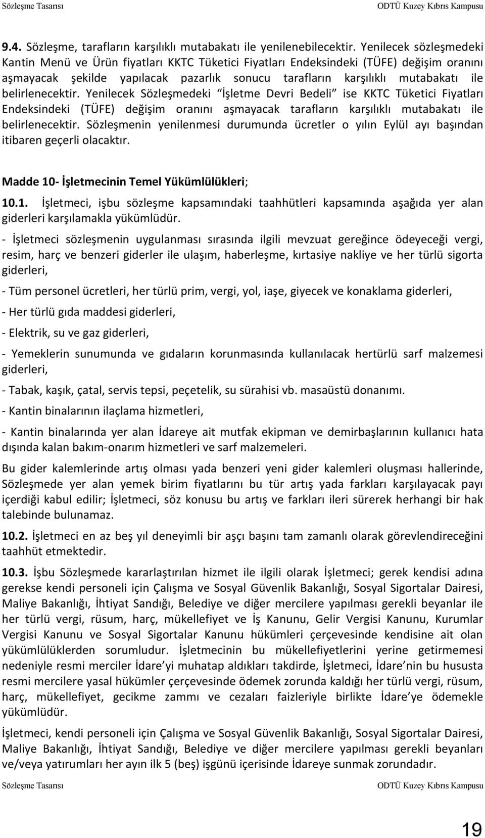 belirlenecektir. Yenilecek Sözleşmedeki İşletme Devri Bedeli ise KKTC Tüketici Fiyatları Endeksindeki (TÜFE) değişim oranını aşmayacak tarafların karşılıklı mutabakatı ile belirlenecektir.