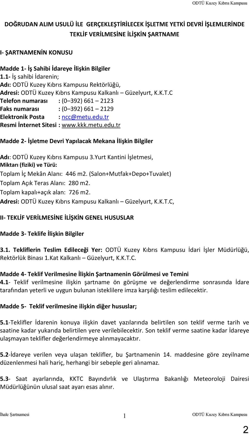 tr Resmi İnternet Sitesi : www.kkk.metu.edu.tr Madde 2- İşletme Devri Yapılacak Mekana İlişkin Bilgiler Adı: 3.Yurt Kantini İşletmesi, Miktarı (fiziki) ve Türü: Toplam İç Mekân Alanı: 446 m2.