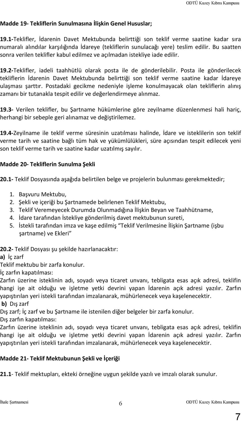 Bu saatten sonra verilen teklifler kabul edilmez ve açılmadan istekliye iade edilir. 19.2-Teklifler, iadeli taahhütlü olarak posta ile de gönderilebilir.