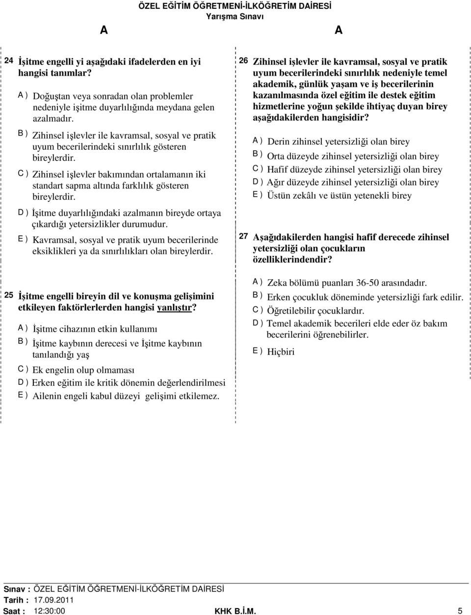 C ) Zihinsel işlevler bakımından ortalamanın iki standart sapma altında farklılık gösteren bireylerdir. D )İşitme duyarlılığındaki azalmanın bireyde ortaya çıkardığı yetersizlikler durumudur.