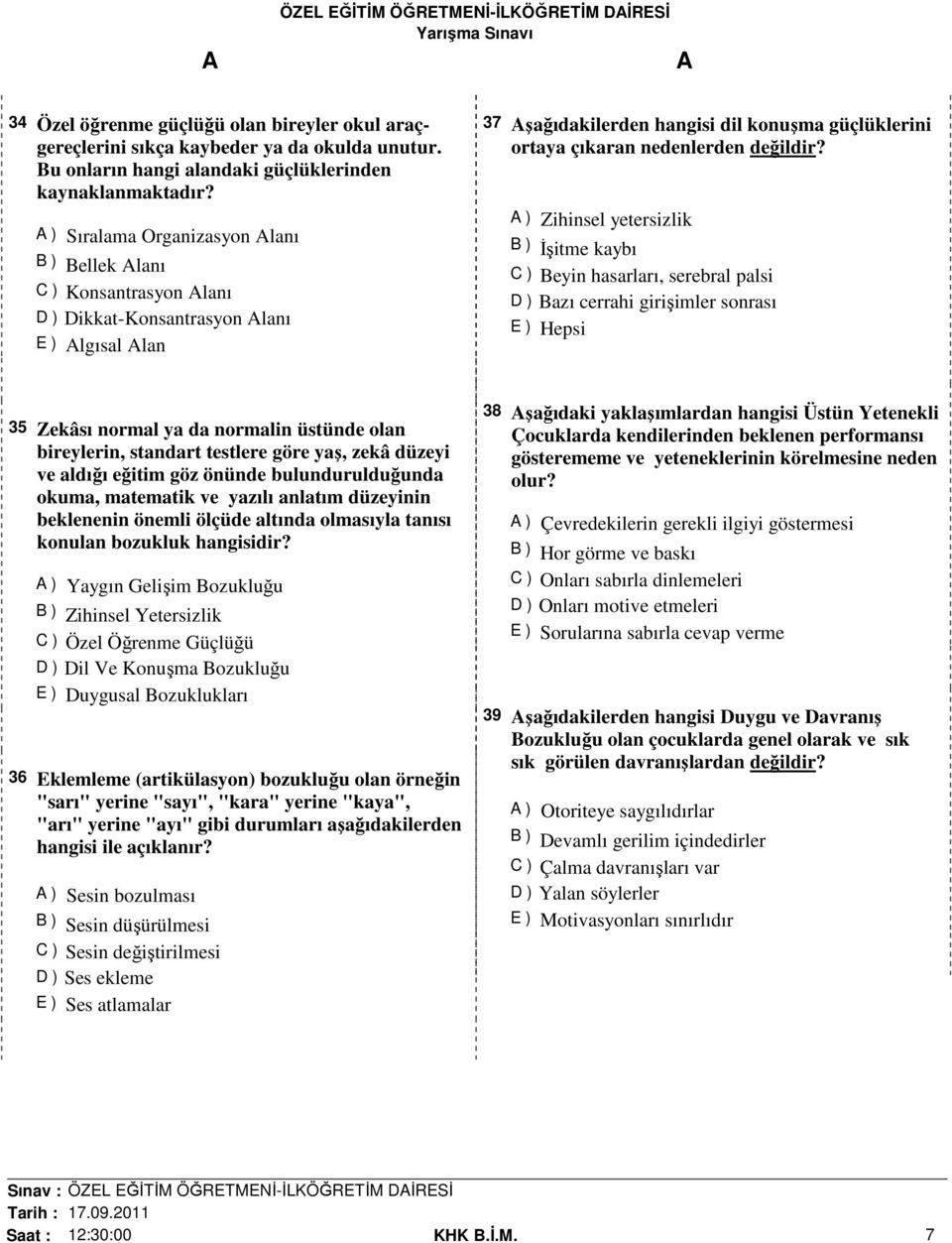 ) Zihinsel yetersizlik B ) İşitme kaybı C ) Beyin hasarları, serebral palsi D ) Bazı cerrahi girişimler sonrası E ) Hepsi 35 Zekâsı normal ya da normalin üstünde olan bireylerin, standart testlere