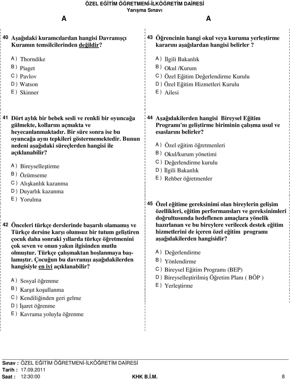 ) İlgili Bakanlık B ) Okul /Kurum C ) Özel Eğitim Değerlendirme Kurulu D ) Özel Eğitim Hizmetleri Kurulu E ) ilesi 41 Dört aylık bir bebek sesli ve renkli bir oyuncağa gülmekte, kollarını açmakta ve