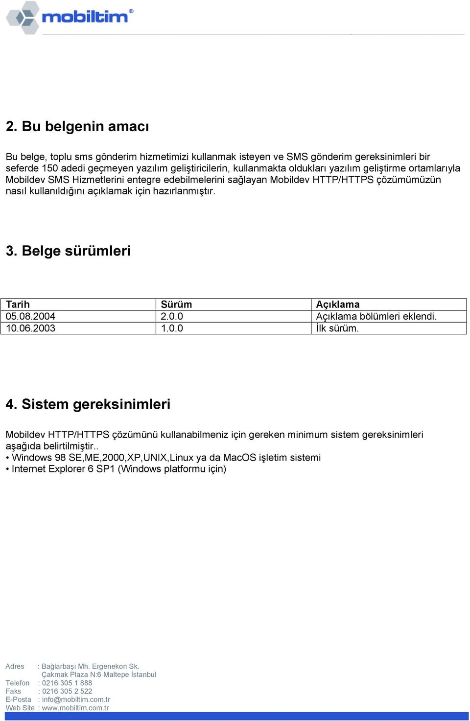 hazırlanmıştır. 3. Belge sürümleri Tarih Sürüm Açıklama 05.08.2004 2.0.0 Açıklama bölümleri eklendi. 10.06.2003 1.0.0 Đlk sürüm. 4.