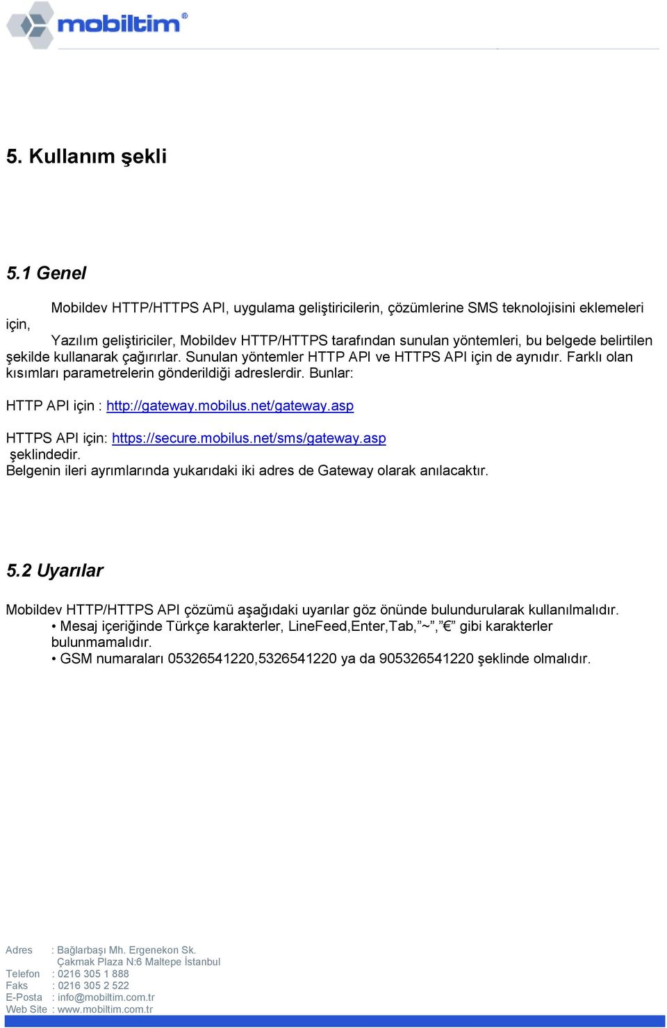 belirtilen şekilde kullanarak çağırırlar. Sunulan yöntemler HTTP API ve HTTPS API için de aynıdır. Farklı olan kısımları parametrelerin gönderildiği adreslerdir.