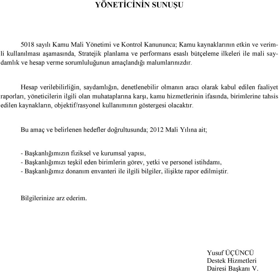 Hesap verilebilirliğin, saydamlığın, denetlenebilir olmanın aracı olarak kabul edilen faaliyet raporları, yöneticilerin ilgili olan muhataplarına karşı, kamu hizmetlerinin ifasında, birimlerine