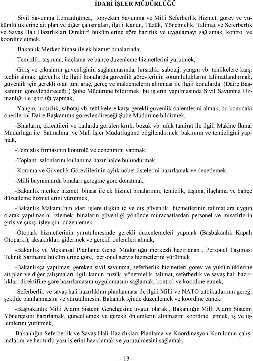 ilaçlama ve bahçe düzenleme hizmetlerini yürütmek, -Giriş ve çıkışların güvenliğinin sağlanmasında, hırsızlık, sabotaj, yangın vb.