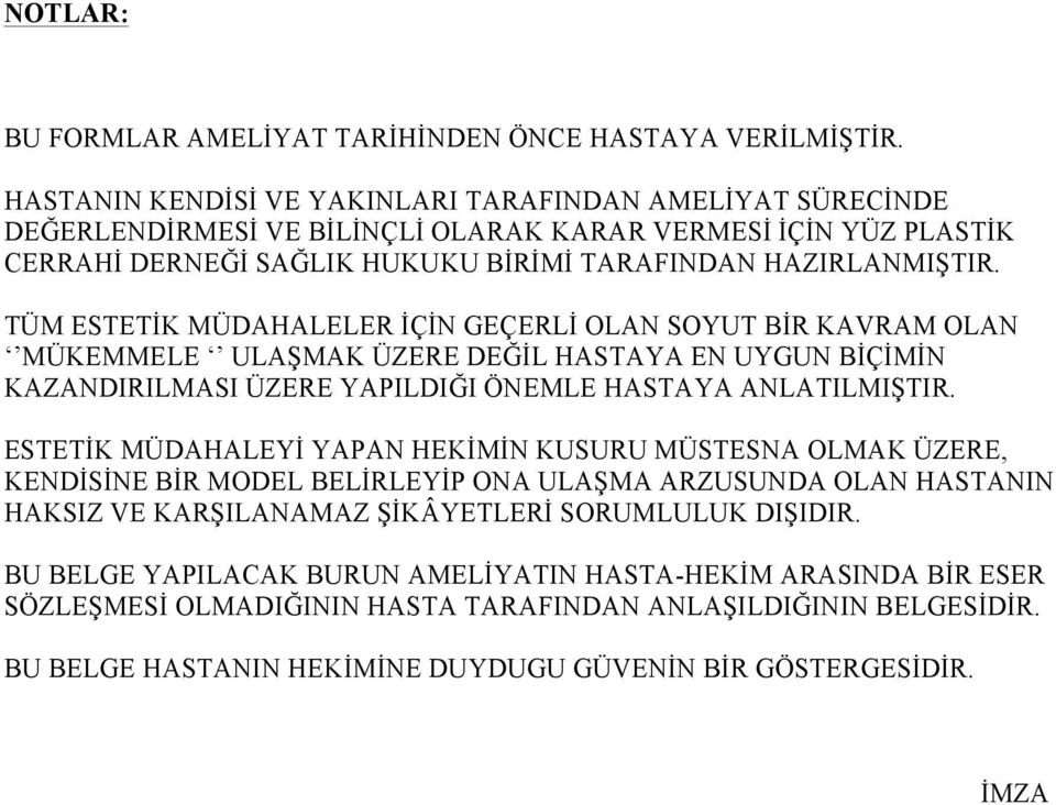 TÜM ESTETİK MÜDAHALELER İÇİN GEÇERLİ OLAN SOYUT BİR KAVRAM OLAN MÜKEMMELE ULAŞMAK ÜZERE DEĞİL HASTAYA EN UYGUN BİÇİMİN KAZANDIRILMASI ÜZERE YAPILDIĞI ÖNEMLE HASTAYA ANLATILMIŞTIR.