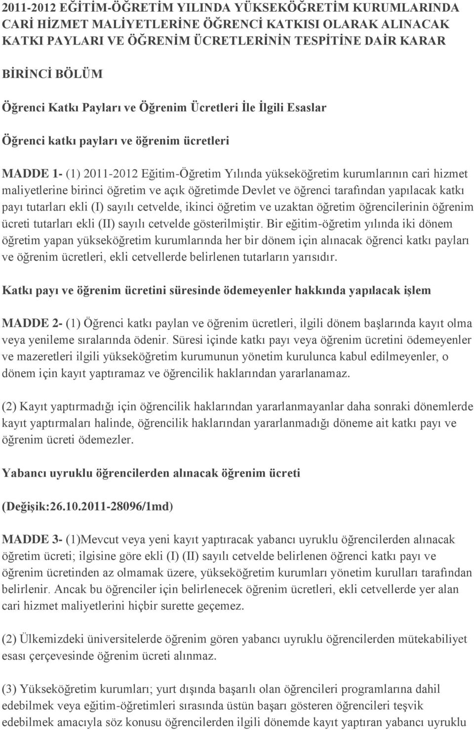 birinci öğretim ve açık öğretimde Devlet ve öğrenci tarafından yapılacak katkı payı tutarları ekli (I) sayılı cetvelde, ikinci öğretim ve uzaktan öğretim öğrencilerinin öğrenim ücreti tutarları ekli