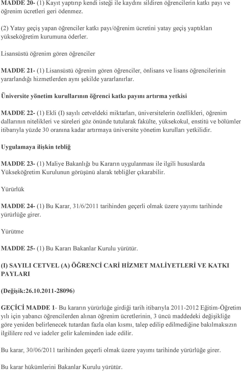 Lisansüstü öğrenim gören öğrenciler MADDE 21- (1) Lisansüstü öğrenim gören öğrenciler, önlisans ve lisans öğrencilerinin yararlandığı hizmetlerden aynı şekilde yararlanırlar.