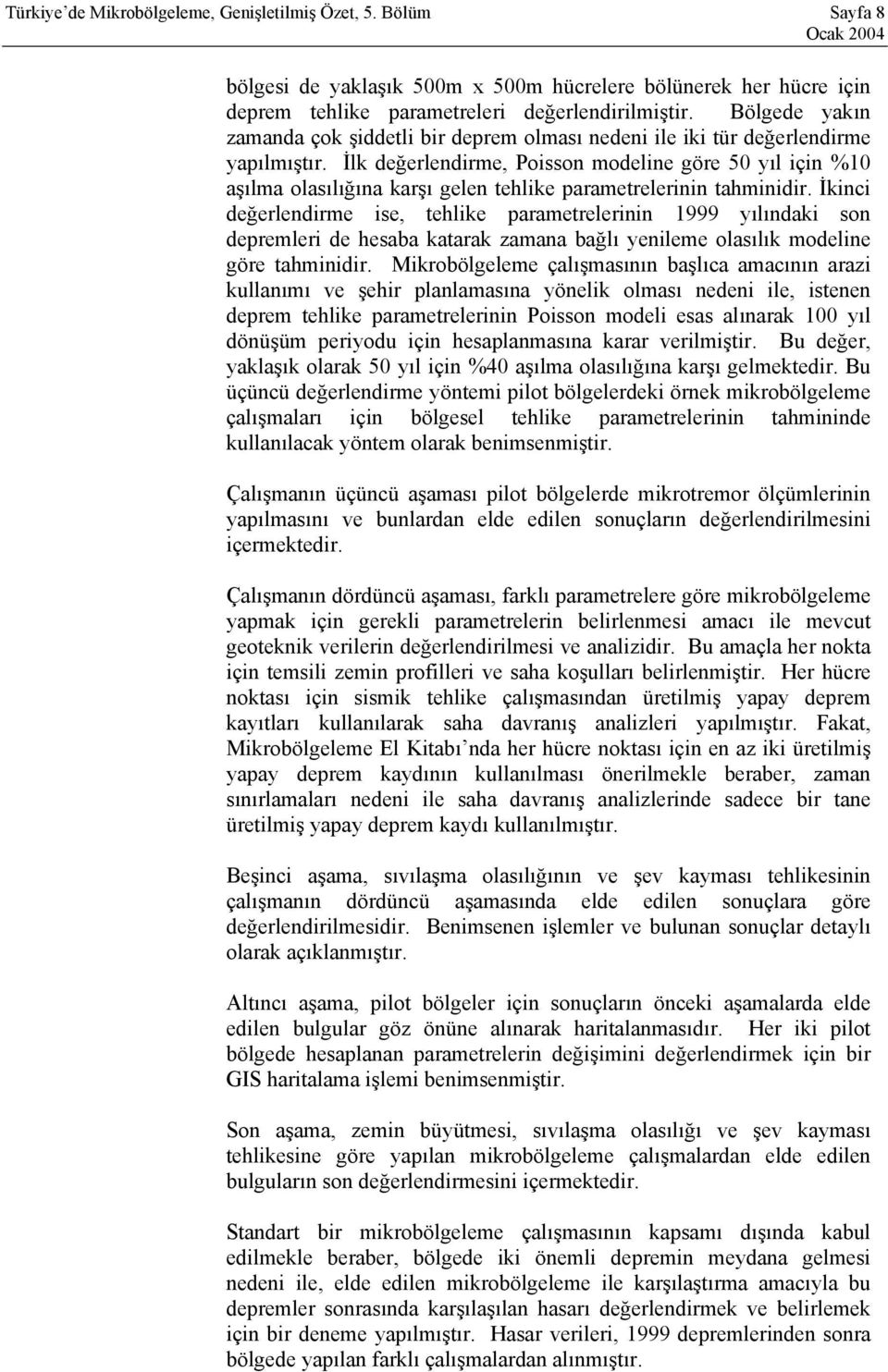 İlk değerlendirme, Poisson modeline göre 50 yıl için %10 aşılma olasılığına karşı gelen tehlike parametrelerinin tahminidir.