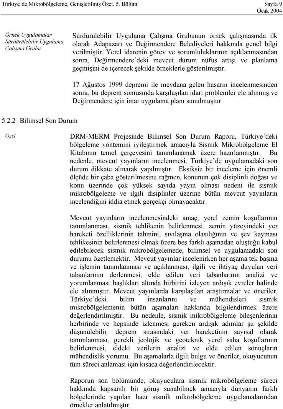 bilgi verilmiştir. Yerel idarenin görev ve sorumluluklarının açıklanmasından sonra, Değirmendere deki mevcut durum nüfus artışı ve planlama geçmişini de içerecek şekilde örneklerle gösterilmiştir.