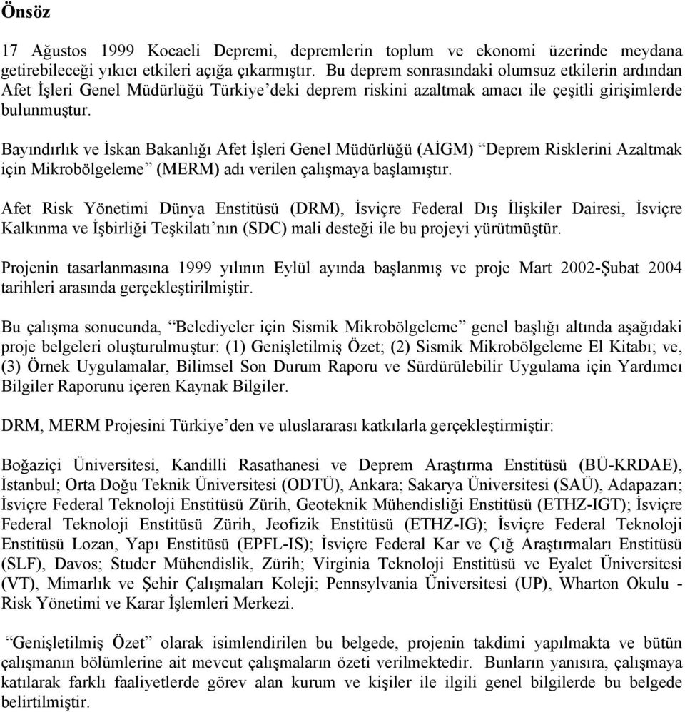 Bayındırlık ve İskan Bakanlığı Afet İşleri Genel Müdürlüğü (AİGM) Deprem Risklerini Azaltmak için Mikrobölgeleme (MERM) adı verilen çalışmaya başlamıştır.