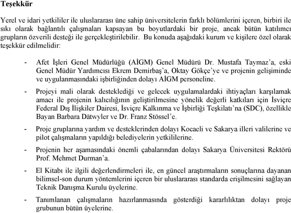 Mustafa Taymaz a, eski Genel Müdür Yardımcısı Ekrem Demirbaş a, Oktay Gökçe ye ve projenin gelişiminde ve uygulanmasındaki işbirliğinden dolayı AİGM personeline.