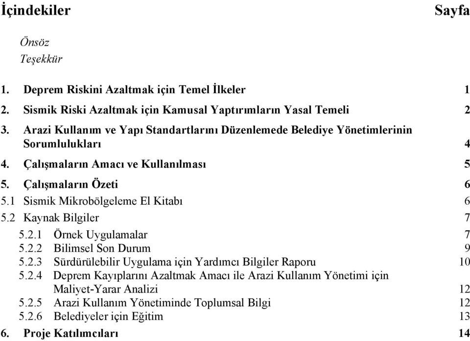 1 Sismik Mikrobölgeleme El Kitabı 6 5.2 Kaynak Bilgiler 7 5.2.1 Örnek Uygulamalar 7 5.2.2 Bilimsel Son Durum 9 5.2.3 Sürdürülebilir Uygulama için Yardımcı Bilgiler Raporu 10 5.