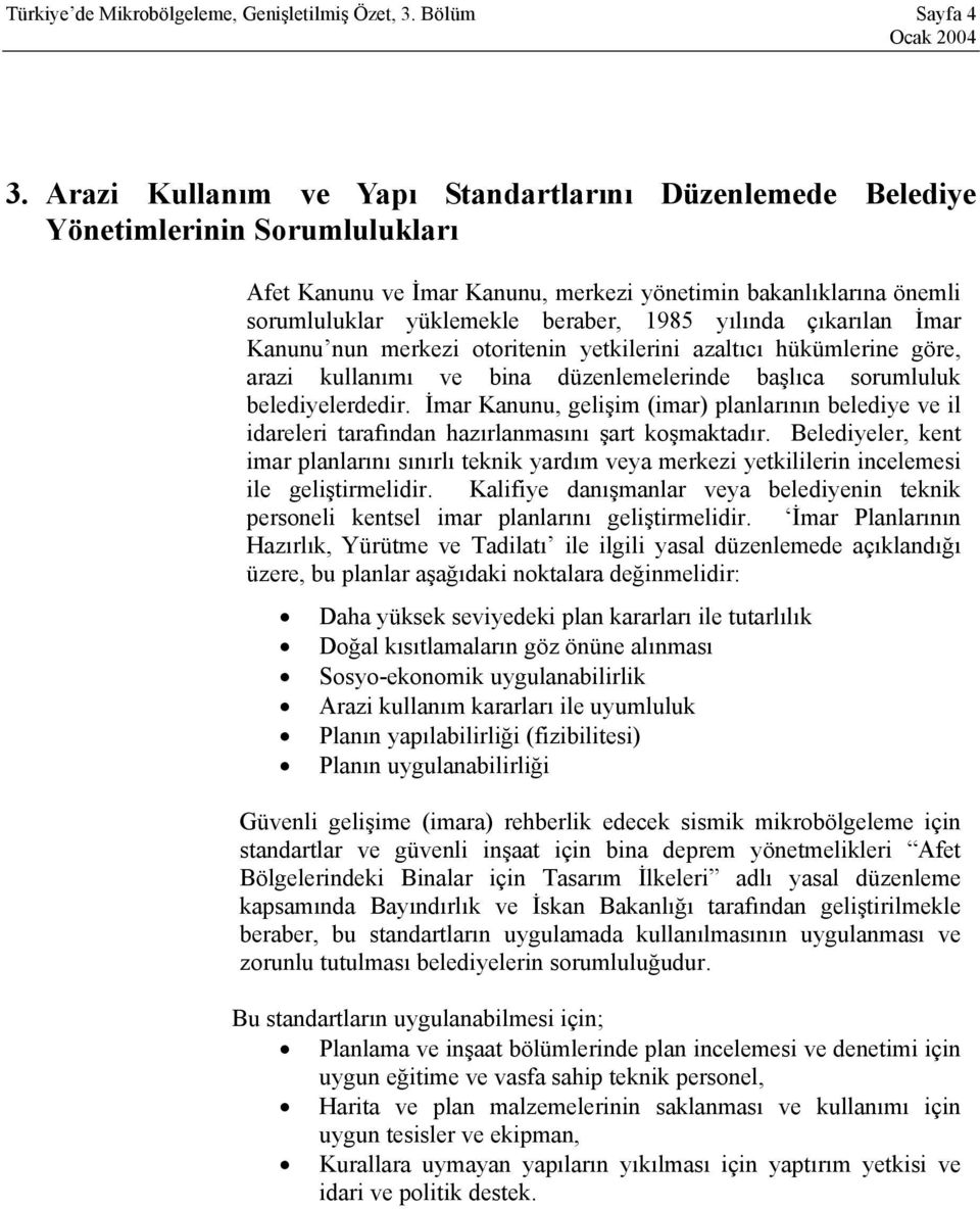 yılında çıkarılan İmar Kanunu nun merkezi otoritenin yetkilerini azaltıcı hükümlerine göre, arazi kullanımı ve bina düzenlemelerinde başlıca sorumluluk belediyelerdedir.