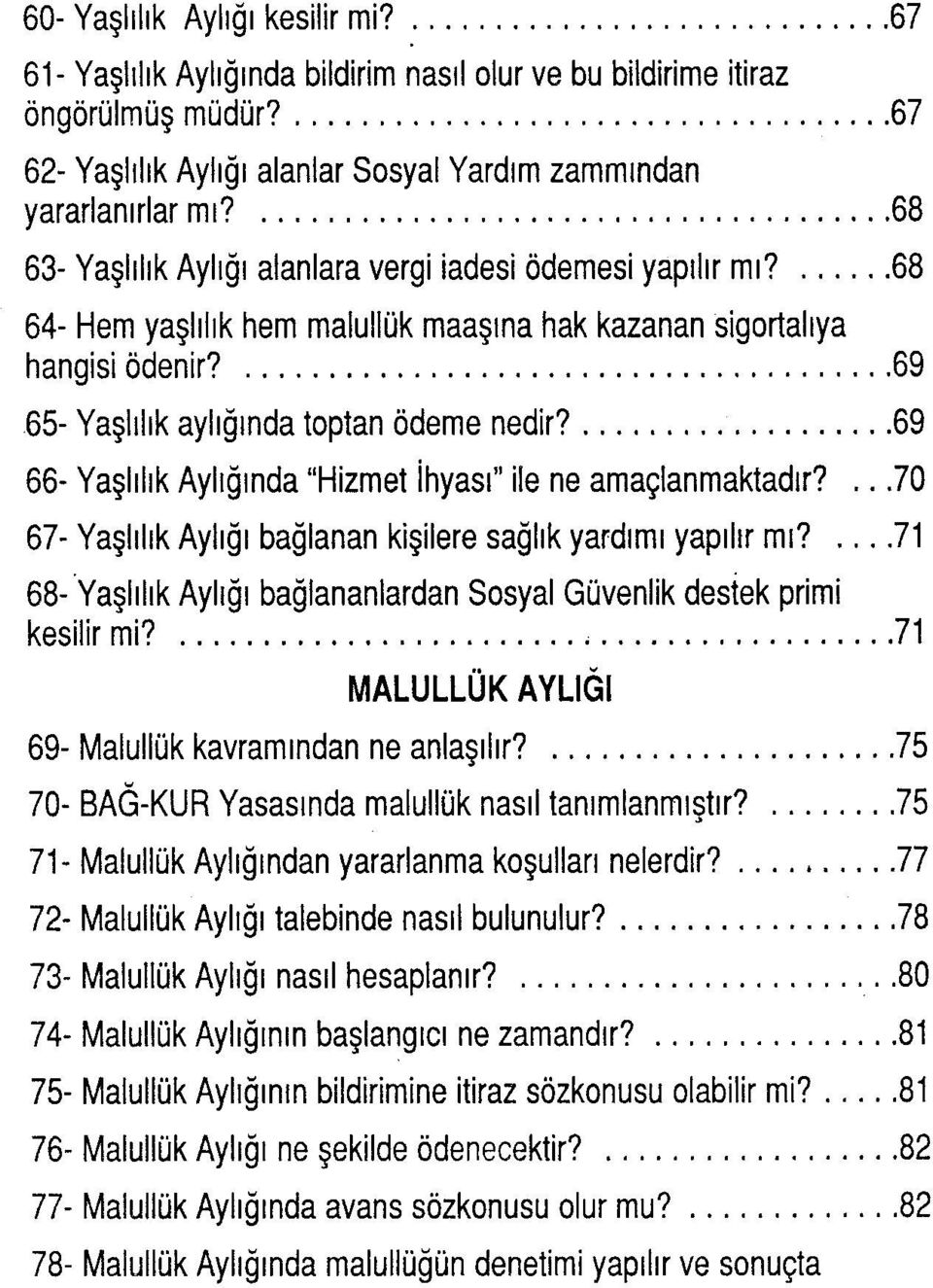 69 66- Yaşlılık Aylığında "Hizmet İhyası" ile ne amaçlanmaktadır?...70 67- Yaşlılık Aylığı bağlanan kişilere sağlık yardımı yapılır mı?