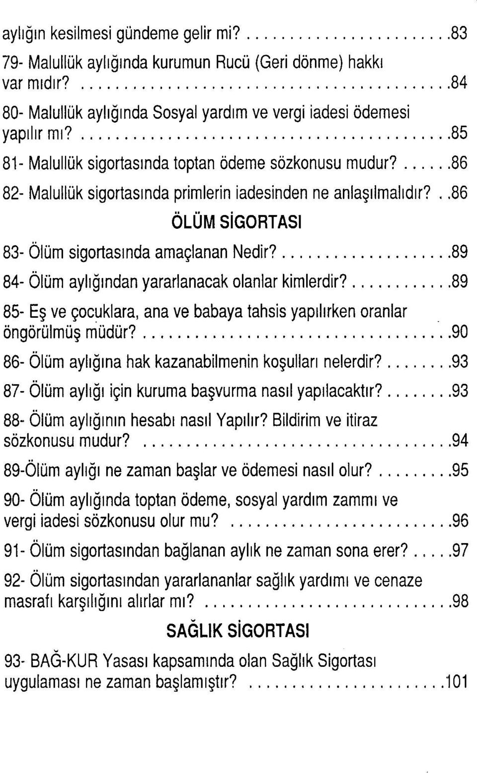 89 84- Ölüm aylığından yararlanacak olanlar kimlerdir? 89 85- Eş ve çocuklara, ana ve babaya tahsis yapılırken oranlar öngörülmüş müdür? 90 86- Ölüm aylığına hak kazanabilmenin koşulları nelerdir?